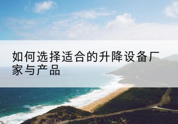 高平电动升降平台厂家-如何选择适合的升降设备厂家与产品